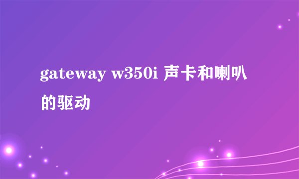 gateway w350i 声卡和喇叭的驱动