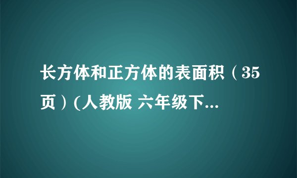 长方体和正方体的表面积（35页）(人教版 六年级下册教学课件)