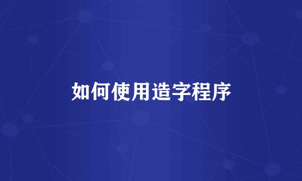 如何使用造字程序