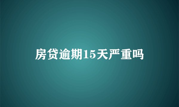 房贷逾期15天严重吗