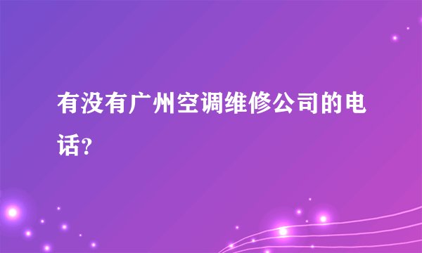 有没有广州空调维修公司的电话？