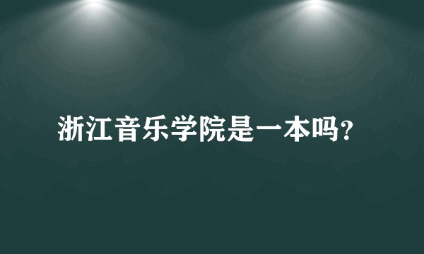 浙江音乐学院是一本吗？