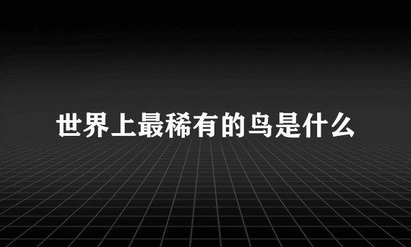 世界上最稀有的鸟是什么