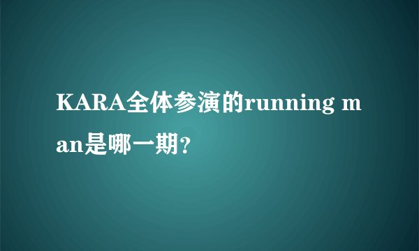 KARA全体参演的running man是哪一期?