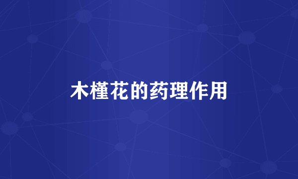 木槿花的药理作用