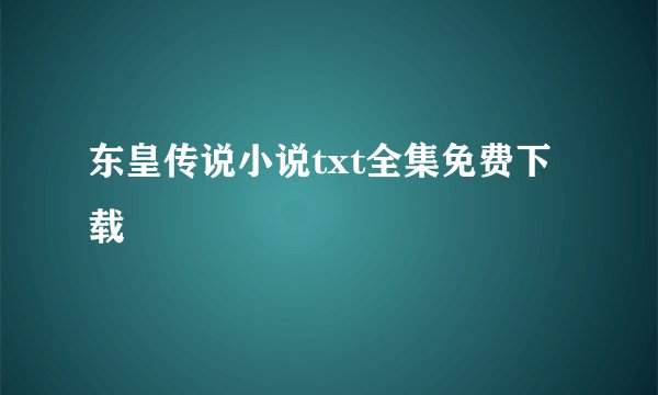 东皇传说小说txt全集免费下载
