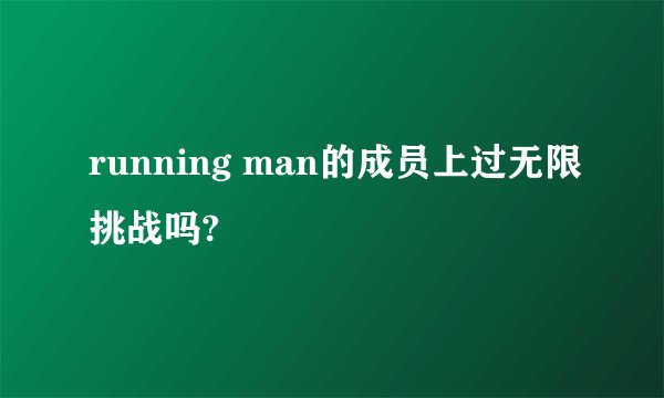 running man的成员上过无限挑战吗?