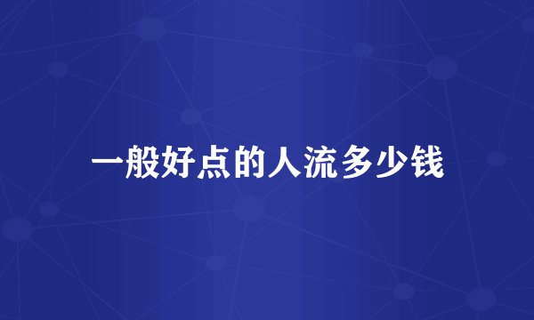 一般好点的人流多少钱