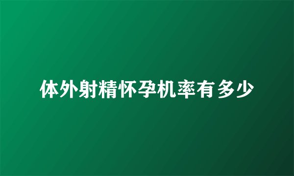 体外射精怀孕机率有多少