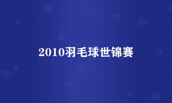 2010羽毛球世锦赛