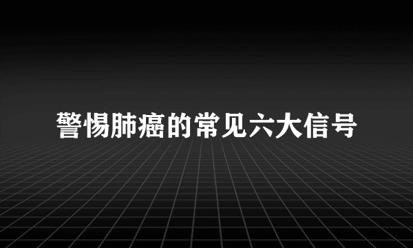 警惕肺癌的常见六大信号
