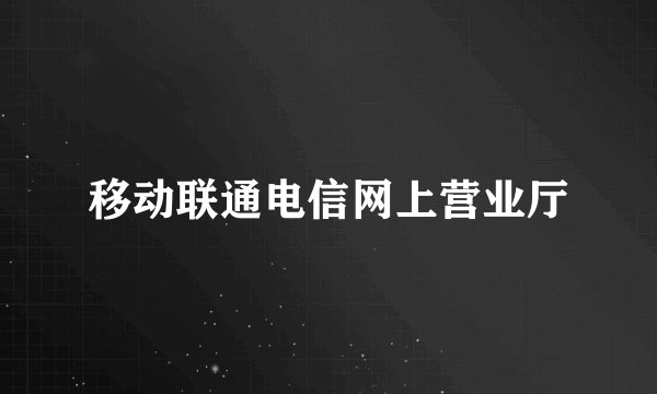 移动联通电信网上营业厅