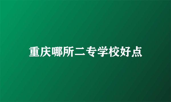 重庆哪所二专学校好点