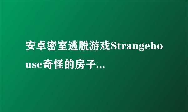 安卓密室逃脱游戏Strangehouse奇怪的房子攻略 求交流