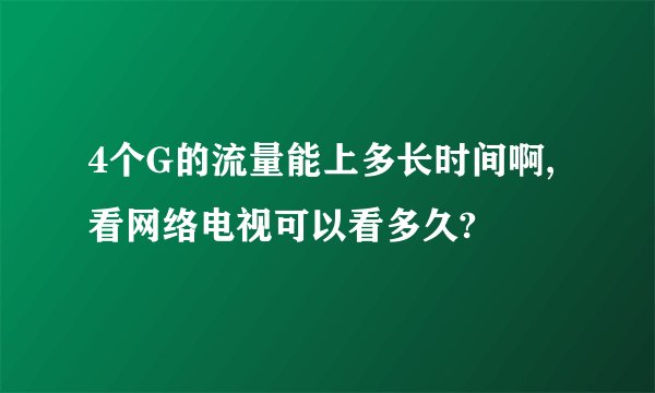 4个G的流量能上多长时间啊,看网络电视可以看多久?