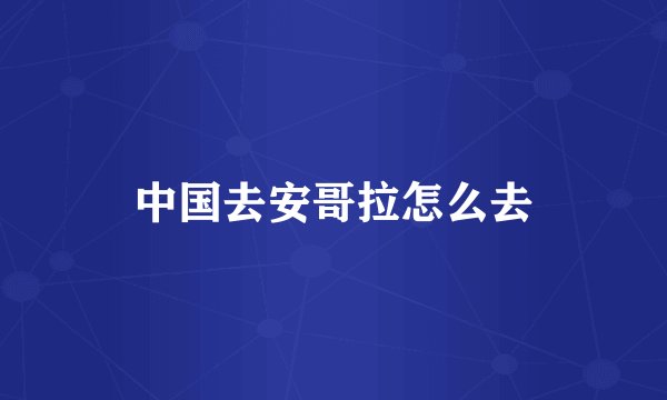 中国去安哥拉怎么去
