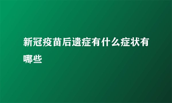 新冠疫苗后遗症有什么症状有哪些