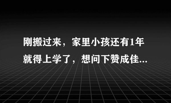 刚搬过来，家里小孩还有1年就得上学了，想问下赞成佳邻美居小区附近都有什么学校？入学有什么条件吗？