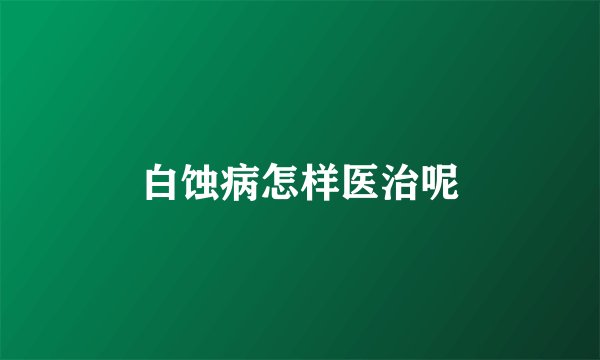 白蚀病怎样医治呢