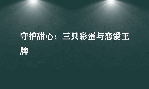 守护甜心：三只彩蛋与恋爱王牌