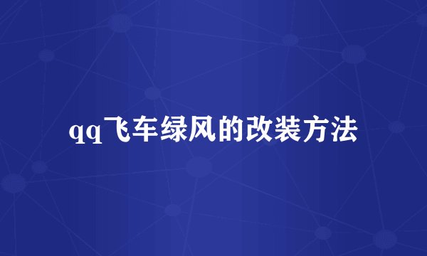 qq飞车绿风的改装方法