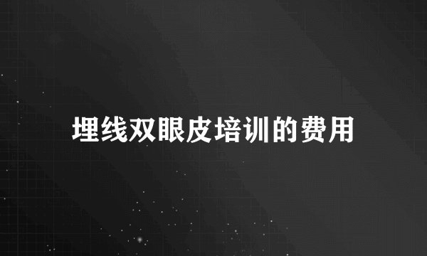 埋线双眼皮培训的费用