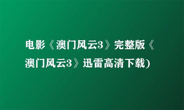 电影《澳门风云3》完整版《澳门风云3》迅雷高清下载)