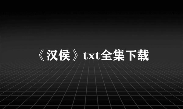《汉侯》txt全集下载