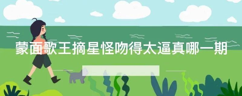 蒙面歌王摘星怪吻得太逼真哪一期