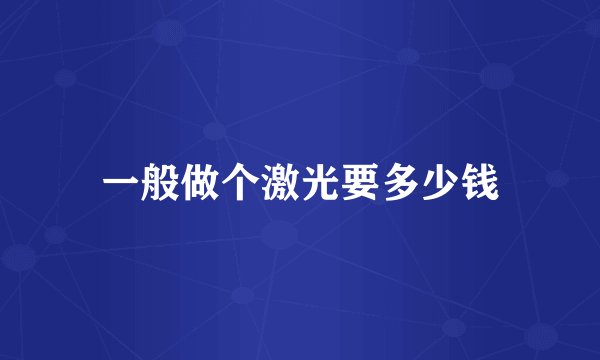 一般做个激光要多少钱