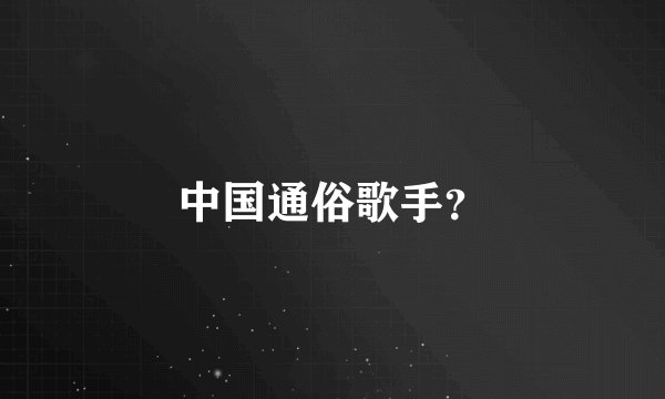 中国通俗歌手？