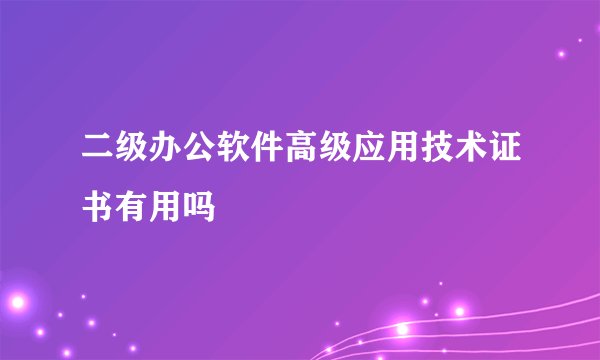 二级办公软件高级应用技术证书有用吗
