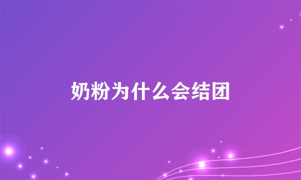 奶粉为什么会结团