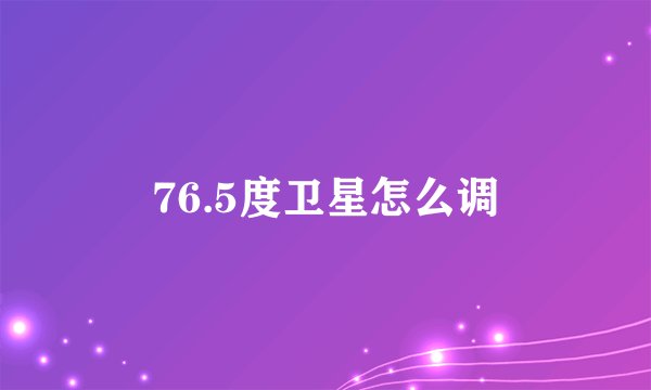 76.5度卫星怎么调