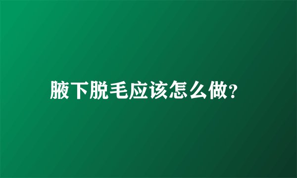 腋下脱毛应该怎么做？