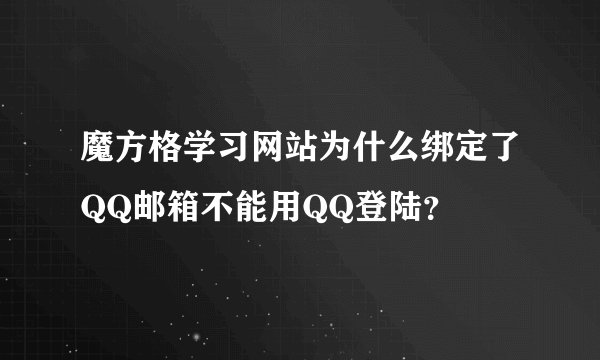 魔方格学习网站为什么绑定了QQ邮箱不能用QQ登陆？