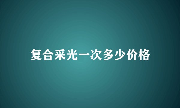 复合采光一次多少价格
