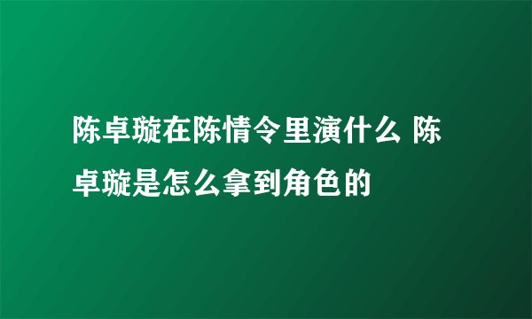 陈卓璇在陈情令里演什么 陈卓璇是怎么拿到角色的