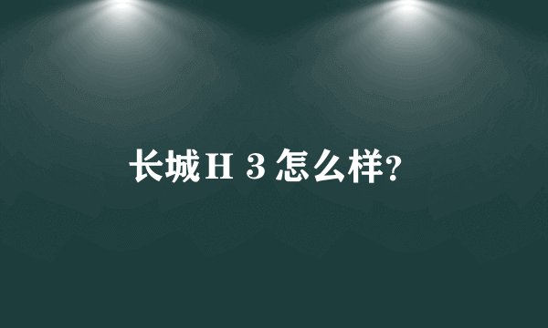 长城Ｈ３怎么样？