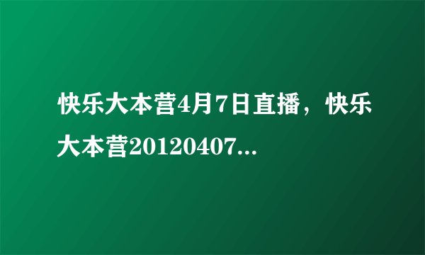 快乐大本营4月7日直播，快乐大本营20120407期高清下载,