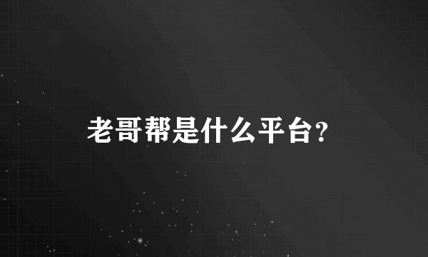 老哥帮是什么平台？