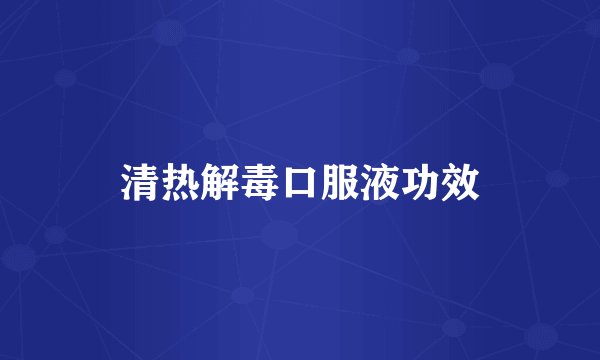 清热解毒口服液功效