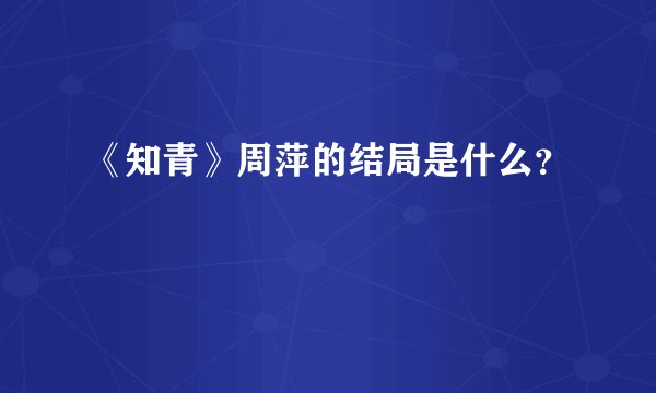 《知青》周萍的结局是什么？