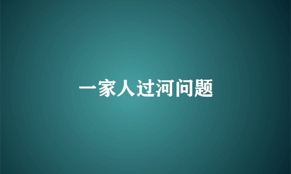 一家人过河问题