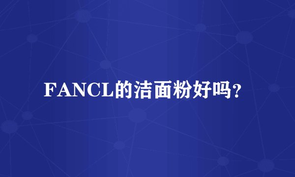 FANCL的洁面粉好吗？