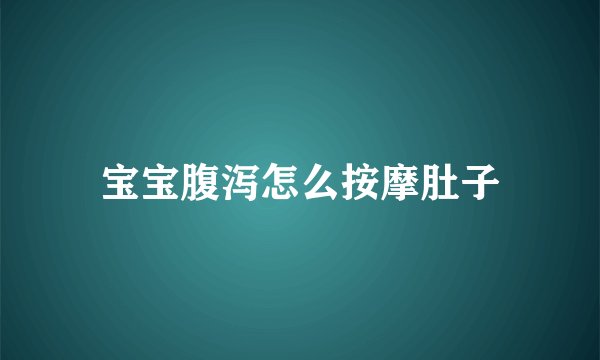 宝宝腹泻怎么按摩肚子