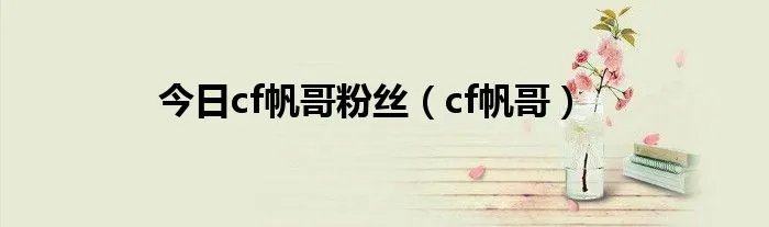 今日cf帆哥粉丝（cf帆哥）