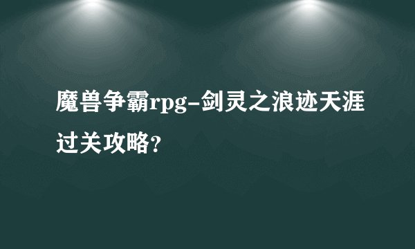 魔兽争霸rpg-剑灵之浪迹天涯过关攻略？