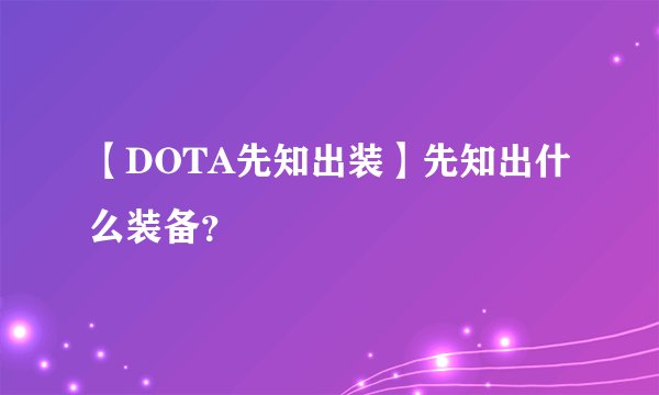 【DOTA先知出装】先知出什么装备？