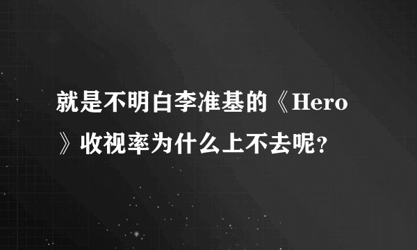 就是不明白李准基的《Hero》收视率为什么上不去呢？